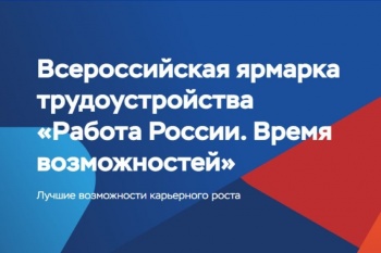 Всероссийская ярмарка трудоустройства «Работа России». Время возможностей»